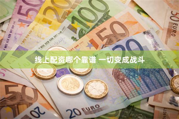 线上配资哪个靠谱 一切变成战斗