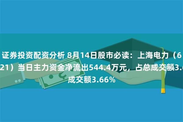 证券投资配资分析 8月14日股市必读：上海电力（600021）当日主力资金净流出544.4万元，占总成交额3.66%