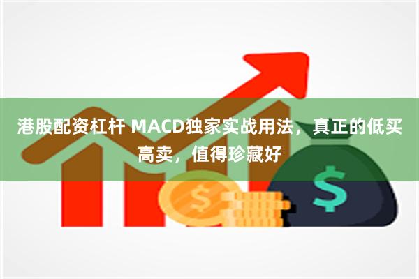 港股配资杠杆 MACD独家实战用法，真正的低买高卖，值得珍藏好