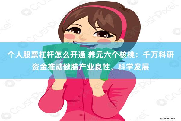 个人股票杠杆怎么开通 养元六个核桃：千万科研资金推动健脑产业良性、科学发展