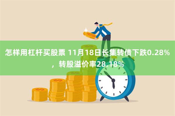 怎样用杠杆买股票 11月18日长集转债下跌0.28%，转股溢价率28.18%