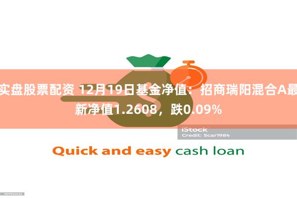 实盘股票配资 12月19日基金净值：招商瑞阳混合A最新净值1.2608，跌0.09%