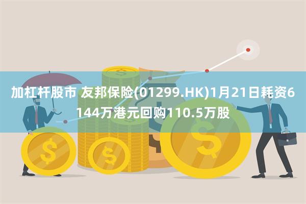 加杠杆股市 友邦保险(01299.HK)1月21日耗资6144万港元回购110.5万股